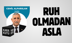 "RUH OLMADAN ASLA"