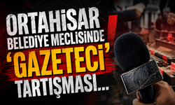 Ortahisar Belediye Meclisinde ‘Gazeteci’ tartışması…