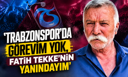 'Trabzonspor’da görevim yok, Fatih Tekke’nin yanındayım'