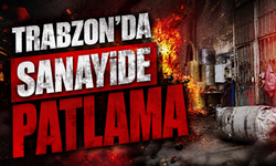 Trabzon’da sanayide patlama
