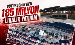 Büyükşehir’den 185 milyon liralık yatırım