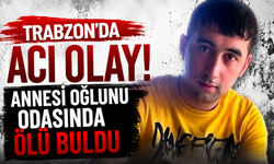 Trabzon'da acı olay! Annesi oğlunu odasında ölü buldu