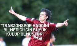 "TRABZONSPOR HADDİNİ BİLMEDİĞİ İÇİN BÜYÜK KULÜP OLMUŞTUR"