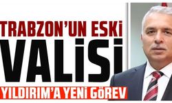 Trabzon'un önceki dönem Valisi Aziz Yıldırım’a yeni görev