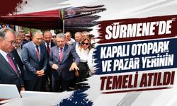 SÜRMENE'DE KAPALI OTOPARK VE PAZAR YERİNİN TEMELİ ATILDI