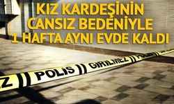 Kan donduran olay! Kız kardeşinin cansız bedeniyle 1 hafta aynı evde kaldı