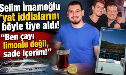 Selim İmamoğlu 'yat' iddialarını böyle tiye aldı! "Ben çayı limonlu değil, sade içerim!"