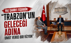 Vali Şahin’e Teşekkür: “Trabzon’un Geleceği Adına Umut Verici Bir Vizyon”