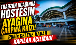 Trabzon uçağında hostesin ayağına çarpma krizi! Polis gelene kadar kapılar açılmadı