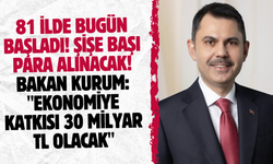 81 ilde bugün başladı! Şişe başı para alınacak! Bakan Kurum: "Ekonomiye katkısı 30 milyar TL olacak"