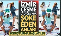 İzmir-Çeşme Otoyolu'nda şoke eden görüntüler! Araç üzerinde dans edip paylaştılar