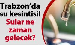 Trabzon'da 3 ilçede onlarca mahalle su kesintisi olacak