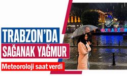 Trabzon için kuvvetli yağış uyarısı! Saat verildi