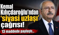 Kemal Kılıçdaroğlu'ndan 'siyasi uzlaşı' çağrısı! 13 maddede paylaştı…