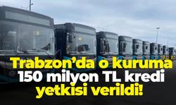 Trabzon Büyükşehir Belediyesi Ulaşım A.Ş.’ye 150 milyon TL kredi yetkisi