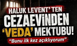 Haluk Levent’ten cezaevinden ‘Veda’ mektubu! "Bunu ilk kez açıklıyorum"