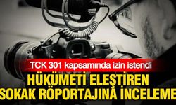 Hükümeti eleştiren sokak röportajına inceleme: TCK 301 kapsamında izin istendi