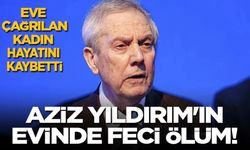 Aziz Yıldırım'ın evinde şok olay! Genç kadın hayatını kaybetti