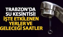 Trabzon’da su kesintisi! TİSKİ saat verdi
