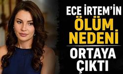Ece İrtem'in ölüm nedeni belli oldu