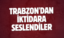 Trabzon'dan iktidara seslendiler
