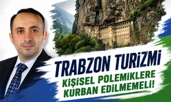 Trabzon Turizm kişisel polemiklere kurban edilmemeli