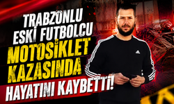Trabzonlu eski futbolcu motosiklet kazasında hayatını kaybetti