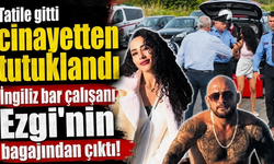 Tatile gitti cinayetten tutuklandı: İngiliz bar çalışanı Ezgi'nin bagajından çıktı!