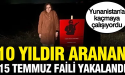 Yunanistan'a kaçmaya çalışıyordu: 10 yıldır aranan 15 Temmuz faili yakalandı