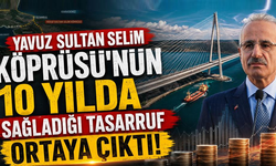 Yavuz Sultan Selim Köprüsü’nün 10 yılda sağladığı tasarruf ortaya çıktı