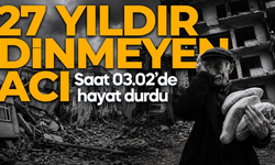 17 Ağustos depreminin 27. yılı: Saat 03.02’de hayat durdu