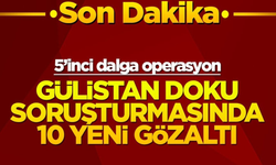 Gülistan Doku soruşturmasında 5'inci dalga: 10 gözaltı