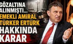 Gözaltına alınmıştı... Emekli Amiral Türker Ertürk hakkında karar
