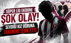 Süper Lig ekibine şok olay! Sevdiği kız uğruna takımını terk etti