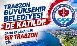 Trabzon Büyükşehir Belediyesi de katıldı! Daha yaşanabilir bir Trabzon için...