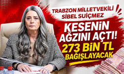 Trabzon Milletvekili Sibel Suiçmez, kesenin ağzını açtı: 273 bin TL bağışlayacak