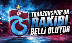 Trabzonspor’un rakibi belli oluyor