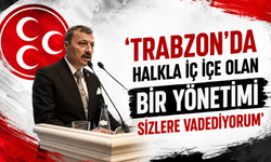 'Trabzon'da halkla iç içe olan bir yönetimi sizlere vadediyorum'