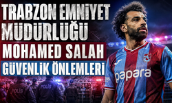 Trabzon Emniyet Müdürlüğü Mohamed Salah Güvenlik Önlemleri