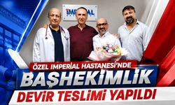 Özel Imperial Hastanesi'nde başhekimlik devir teslimi yapıldı