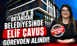 Ortahisar Belediyesinde Elif Çavuş görevden alındı