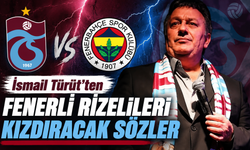 İsmail Türüt'ten Fenerli Rizelileri kızdıracak sözler