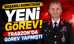 Başarılı Komutana Yeni Görev... Trabzon'da görev yapmıştı
