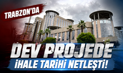 Trabzon'da dev projede ihale tarihi netleşti!