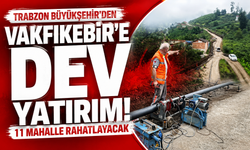 Trabzon Büyükşehir’den Vakfıkebir’e dev yatırım: 11 mahalle rahatlayacak