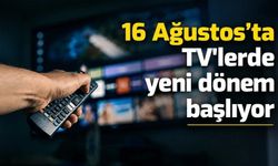 16 Ağustos’ta TV'lerde yeni dönem başlıyor