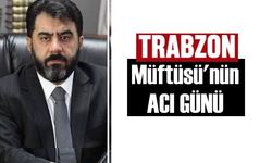 Trabzon Müftüsü İsmail Çiçek'in acı günü!