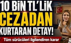 Tutanaktaki detayı fark edince 10 bin TL'lik cezadan kurtuldu!
