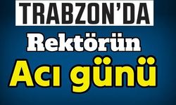 Trabzon'da Rektörün Acı Günü!
