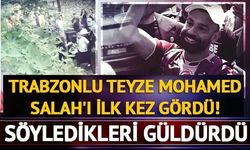Salah’ı gören Trabzonlu teyzeden güldüren sözler: "Gız bu ne ga güççük"